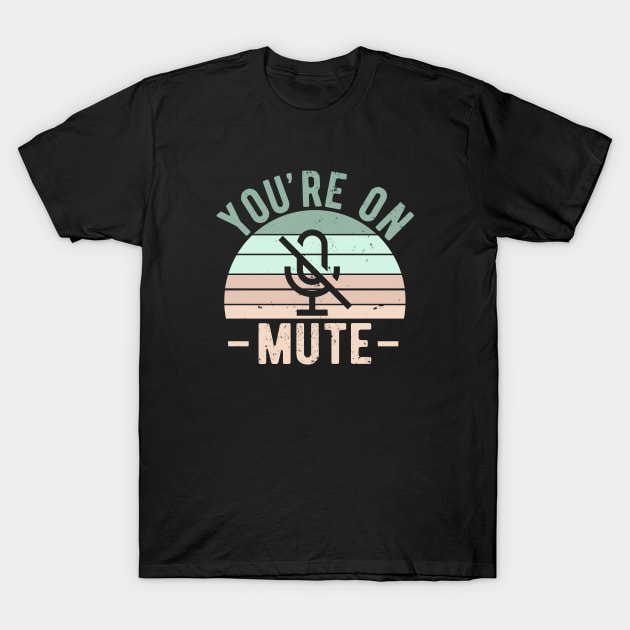 You're On Mute - Funny Gift Idea To use On Conference Calls T-Shirt by Zen Cosmos Official